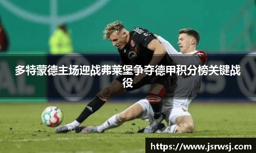 多特蒙德主场迎战弗莱堡争夺德甲积分榜关键战役